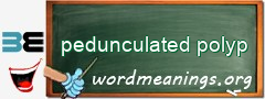 WordMeaning blackboard for pedunculated polyp